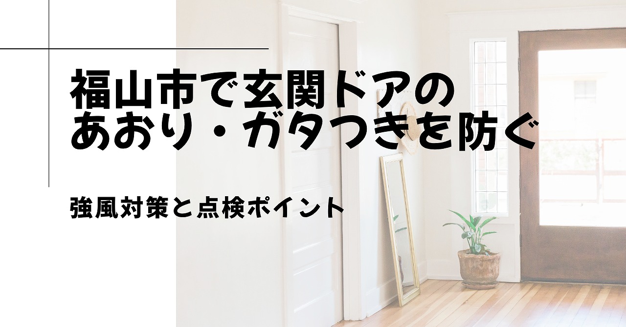 福山市で玄関ドアのあおり・ガタつきを防ぐ強風対策と点検ポイント